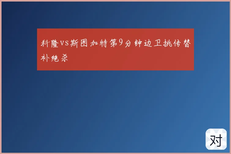 科隆vs斯图加特第9分钟边卫挑传替补绝杀