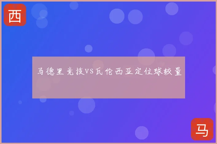 马德里竞技vs瓦伦西亚定位球较量